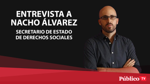 Entrevista a Nacho Ãlvarez, secretario de Estado de Derechos Sociales