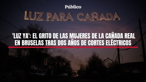 Este viernes, a partir de las 18 horas, Público emite el debate grabado en el Parlamento Europeo "Luz ya": El grito de las mujeres de la Cañada Real en Bruselas tras dos años de cortes eléctricos