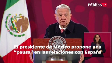 El presidente de México propone una "pausa" en las relaciones con España