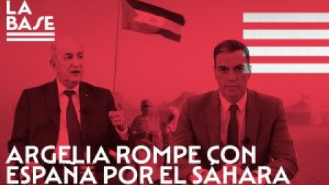 La Base #72: Argelia rompe con España por el Sáhara