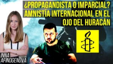 Lucha por el relato: ira por un informe de Amnistía Internacional sobre Ucrania | Inna Afinogenova