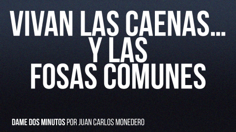 Vivan las caenas... y las fosas comunes - Dame dos minutos - En la Frontera, 20 de mayo de 2022