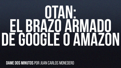 OTAN: el brazo armado de Google o Amazon - Dame dos minutos - En la Frontera, 3 de junio de 2022