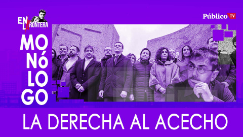 La derecha al acecho - Monólogo - En la Frontera, 5 de febrero de 2020