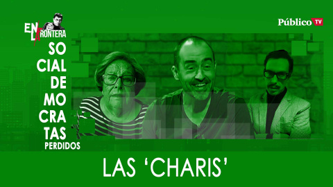 Socialdemócratas perdidos: Las 'Charos' - En la Frontera, 26 de Febrero de 2020