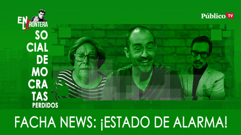 Socialdemócratas Perdidos - Facha News ¡Estado de alarma! - En la Frontera, 18 de marzo de 2020