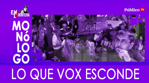 Monólogo: lo que Vox esconde - En La Frontera, 9 de Marzo de 2020