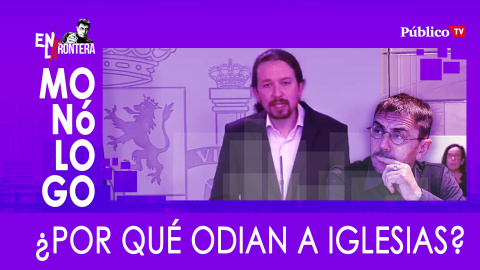 ¿Por qué odian a Iglesias? - Monólogo - En la Frontera, 20 de marzo de 2020