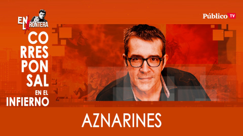 Corresponsal en el infierno - Máximo Pradera y los 'aznarines' - En la Frontera, 24 de marzo de 2020