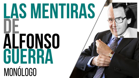 Las mentiras de Alfonso Guerra - Monólogo - En la Frontera, 17 de mayo de 2021