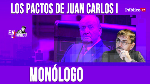 Los pactos de Juan Carlos I - Monólogo - En la Frontera, 6 de abril de 2020