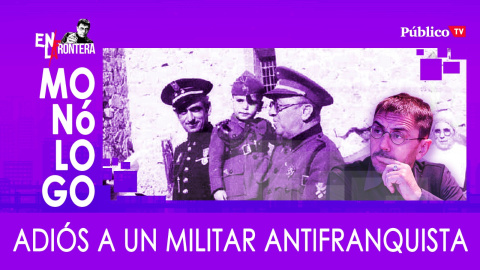 Adiós a un militar antifranquista - Monólogo - En la Frontera, 25 de marzo de 2020