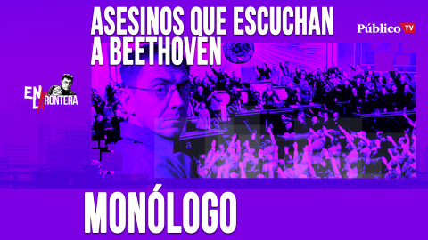 Asesinos que escuchan a Beethoven - Monólogo - En la Frontera, 15 de abril de 2020