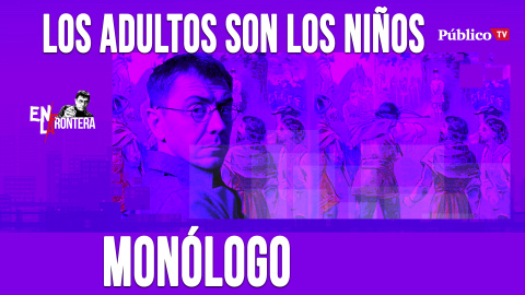 Los adultos son los niños - Monólogo - En la Frontera, 21 de abril de 2020