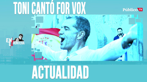 Toni Cantó for Vox - En la Frontera, 22 de abril de 2020