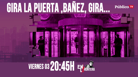 Juan Carlos Monedero: Gira la puerta, Báñez, gira... En la Frontera - 3 de abril de 2020