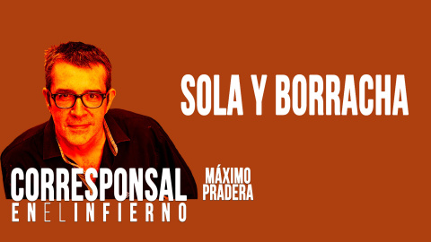 Corresponsal en el Infierno - Máximo Pradera: 'sola y borracha' - En la Frontera, 19 de mayo de 2020