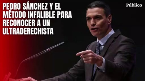 Pedro Sánchez y el método infalible para reconocer a un ultraderechista