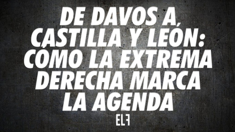 De Davos a Castilla y León: Cómo la extrema derecha marca la agenda - #EnLaFrontera638