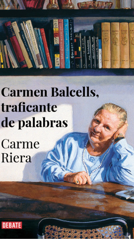 Cubierta del libro 'Carmen Balcells', traficante de palabras', publicado en castellano por Debate.