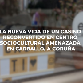 El casino de Carballo, A Coruña, amenazado tras su reconversión en un centro sociocultural