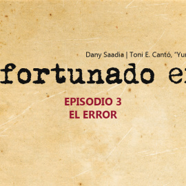 Portada apaisada del podcast "Un Afortunado Error" por Dany Saadia, Toni E. Cantó "Yuri" y Eduardo Albornoz || 3.- El error || © Dixo 2023