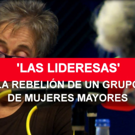 'Las lideresas', la rebelión de un grupo de mujeres mayores empoderadas